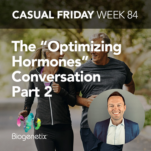 Casual Friday Week 84: The "Optimizing Hormones" Conversation Part 2