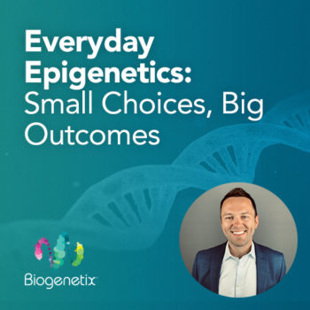 Everyday Epigenetics: Small Choices, Big Outcomes