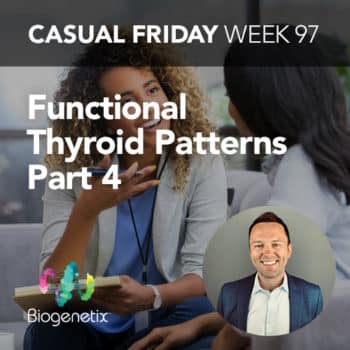 Casual Friday Week 97: Functional Thyroid Patterns Part 4