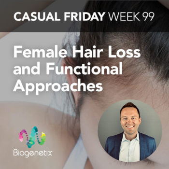Casual Friday Week 99: Female Hair Loss and Functional Approaches
